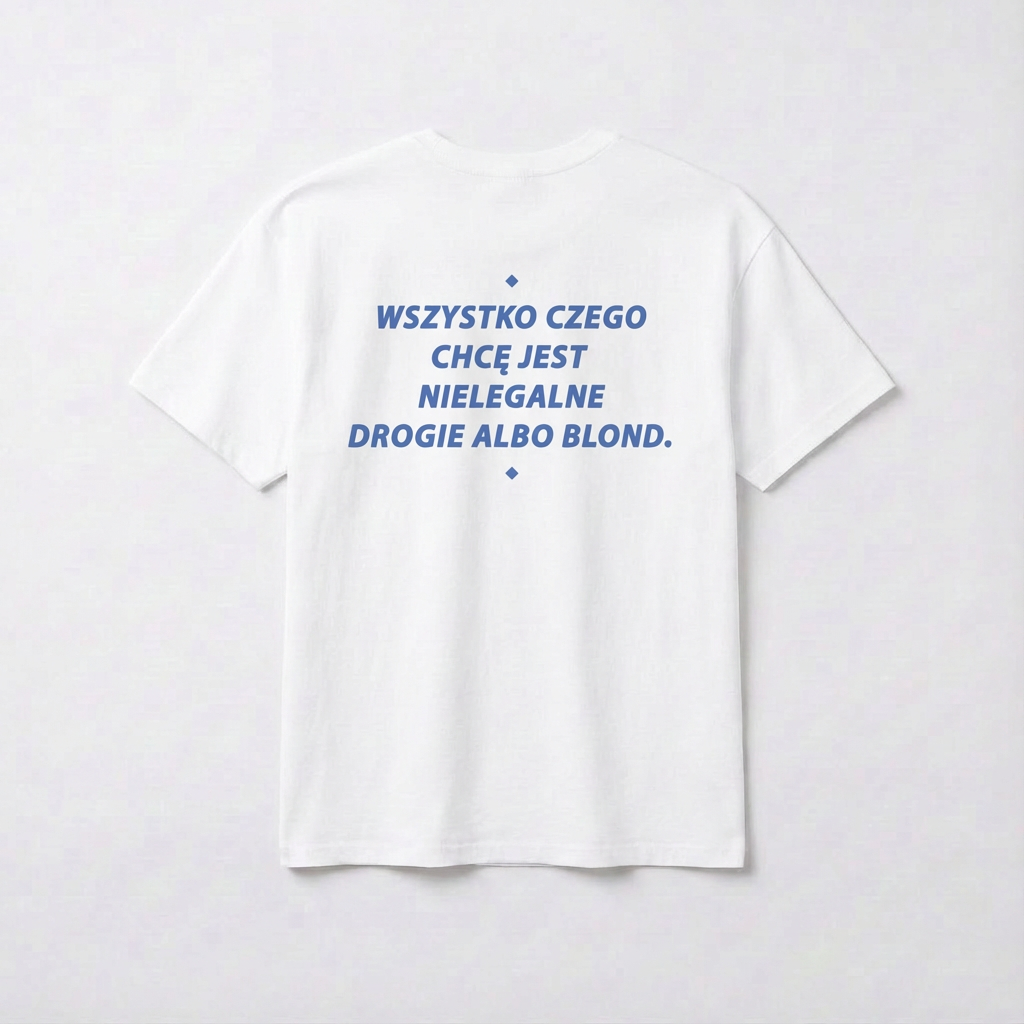 WSZYSTKO CZEGO CHCE JEST NIELEGALNE DROGIE ALBO BLOND.