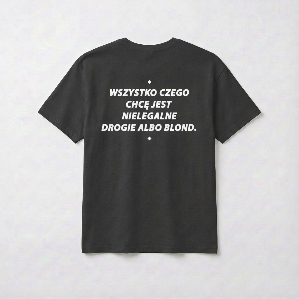 WSZYSTKO CZEGO CHCE JEST NIELEGALNE DROGIE ALBO BLOND.